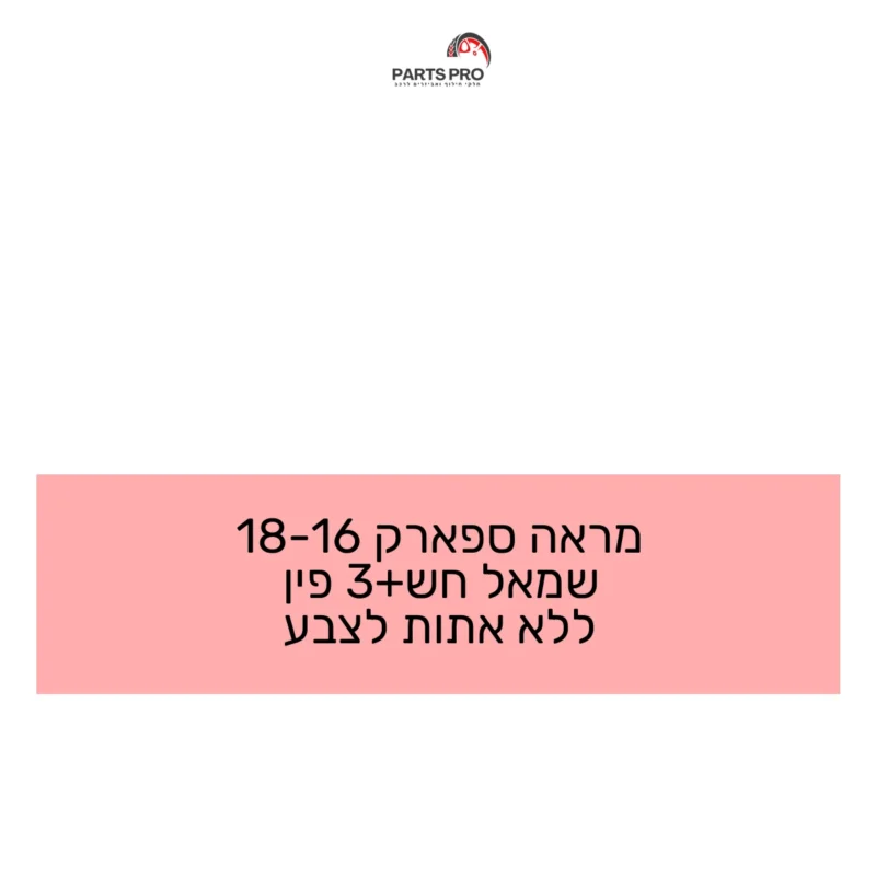 מראה ספארק 16-18 שמאל חש+3 פין ללא אתות לצבע
